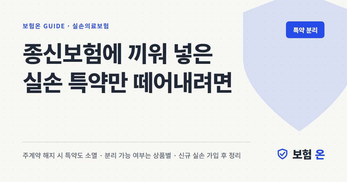종신보험에 끼워 넣은 실손 특약만 떼어내려면